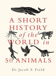 Icon image A Short History of the World in 50 Animals