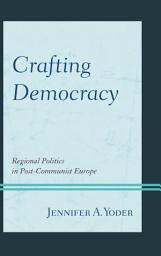 Icon image Crafting Democracy: Regional Politics in Post-Communist Europe