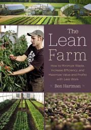 Icon image The Lean Farm: How to Minimize Waste, Increase Efficiency, and Maximize Value and Profits with Less Work