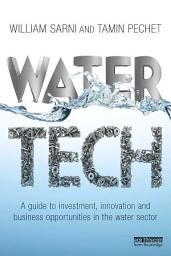 Icon image Water Tech: A Guide to Investment, Innovation and Business Opportunities in the Water Sector