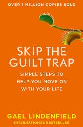 Icon image Skip the Guilt Trap: Simple steps to help you move on with your life