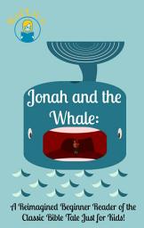Icon image Jonah and the Whale: A Reimagined Beginner Reader of the Classic Bible Tale Just for Kids!