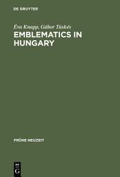 Icon image Emblematics in Hungary: A Study of the History of Symbolic Representation in Renaissance and Baroque Literature