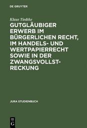 Icon image Gutgläubiger Erwerb im bürgerlichen Recht, im Handels- und Wertpapierrecht sowie in der Zwangsvollstreckung