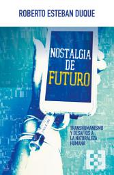 Icon image Nostalgia de futuro: Transhumanismo y desafíos a la naturaleza humana