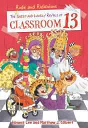 Icon image The Rude and Ridiculous Royals of Classroom 13