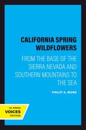 Icon image California Spring Wildflowers: From the Base of the Sierra Nevada and Southern Mountains to the Sea