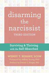 Icon image Disarming the Narcissist: Surviving and Thriving with the Self-Absorbed, Edition 3