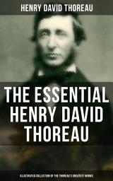 Icon image The Essential Henry David Thoreau (Illustrated Collection of the Thoreau's Greatest Works): Philosophical and Autobiographical Books, Essays, Poetry, Translations, Biographies & Letters: Walden, Civil Disobedience, The Maine Woods, Cape Cod, Slavery in Massachusetts, Walking…
