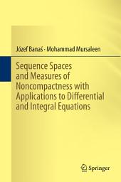 Icon image Sequence Spaces and Measures of Noncompactness with Applications to Differential and Integral Equations
