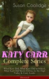 Icon image KATY CARR Complete Series: What Katy Did, What Katy Did at School, What Katy Did Next, Clover, In the High Valley & Curly Locks (Illustrated): Children's Classics Collection