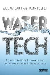 Icon image Water Tech: A Guide to Investment, Innovation and Business Opportunities in the Water Sector