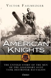 Icon image American Knights: The Untold Story of the Men of the Legendary 601st Tank Destroyer Battalion