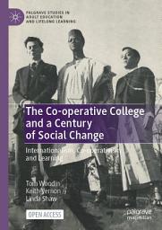Icon image The Co-operative College and a Century of Social Change: Internationalism, Co-operativism and Learning