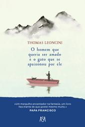 Icon image O Homem Que Queria Ser Amado e o Gato Que Se Apaixonou por Ele