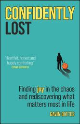 Icon image Confidently Lost: Finding Joy in the Chaos and Rediscovering What Matters Most in Life