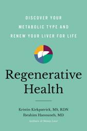 Icon image Regenerative Health: Discover Your Metabolic Type and Renew Your Liver for Life