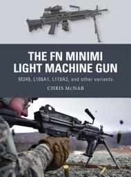 Icon image The FN Minimi Light Machine Gun: M249, L108A1, L110A2, and other variants