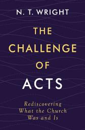 Icon image The Challenge of Acts: Rediscovering What the Church Was and Is