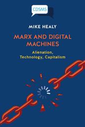 Icon image Marx and Digital Machines: Alienation, Technology, Capitalism