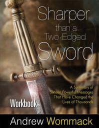 Icon image Sharper Than a Two-Edged Sword Workbook: A Summary of Sixteen Powerful Messages That Have Changed the Lives of Thousands