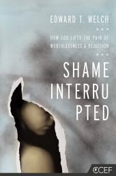 Icon image Shame Interrupted: How God Lifts the Pain of Worthlessness and Rejection