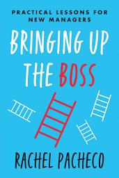 Icon image Bringing Up the Boss: Practical Lessons for New Managers
