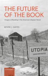 Icon image The Future of the Book: Images of Reading in the American Utopian Novel