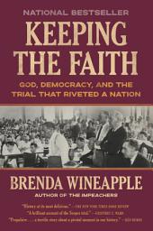 Icon image Keeping the Faith: God, Democracy, and the Trial That Riveted a Nation