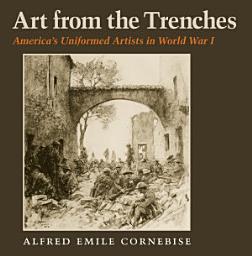 Icon image Art from the Trenches: America's Uniformed Artists in World War I