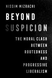 Icon image Beyond Suspicion: The Moral Clash between Rootedness and Progressive Liberalism