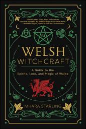 Icon image Welsh Witchcraft: A Guide to the Spirits, Lore, and Magic of Wales