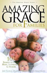Icon image Amazing Grace for Families: 101 Stories of Faith, Hope, Inspiration, & Humor