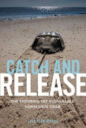 Icon image Catch and Release: The Enduring Yet Vulnerable Horseshoe Crab
