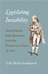 Icon image Legislating Instability: Adam Smith, Free Banking, and the Financial Crisis of 1772
