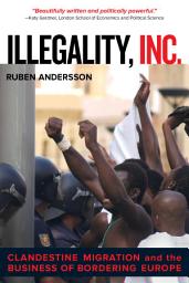 Icon image Illegality, Inc.: Clandestine Migration and the Business of Bordering Europe