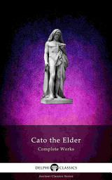 Icon image Delphi Complete Works of Cato the Elder (Illustrated)