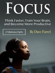 Icon image Focus: Think Faster, Train Your Brain, and Become More Productive
