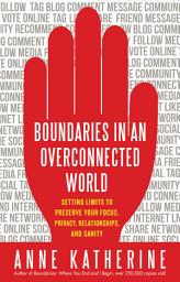 Icon image Boundaries in an Overconnected World: Setting Limits to Preserve Your Focus, Privacy, Relationships, and Sanity