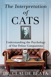 Icon image The Interpretation of Cats: Understanding the Psychology of Our Feline Companions