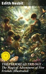 Icon image THE PSAMMEAD TRILOGY – The Magical Adventures of Five Friends (Illustrated): Enriched edition. Five Children and It, The Phoenix and the Carpet & The Story of the Amulet (Fantasy Classics)