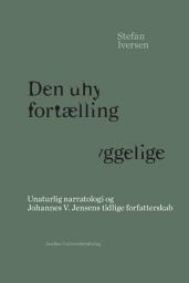 Icon image Den uhyggelige fortælling: Unaturlig narratologi og Johannes V. Jensens tidlige forfatterskab