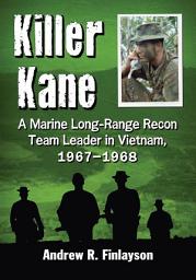 Icon image Killer Kane: A Marine Long-Range Recon Team Leader in Vietnam, 1967-1968