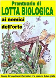 Icon image Prontuario di lotta biologica contro i nemici dell’orto: Combattere e sconfiggere i parassiti che aggrediscono i nostri orti