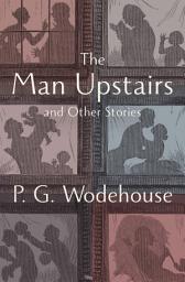 Icon image The Man Upstairs: And Other Stories
