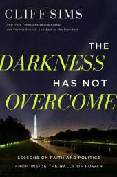 Icon image The Darkness Has Not Overcome: Lessons on Faith and Politics from Inside the Halls of Power