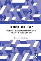 Icon image Beyond Folklore?: The Franco Regime and Ethnoterritorial Diversity in Spain, 1930–1975