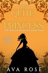 Icon image Not Quite a Princess: A Sweet Victorian Historical Mysteries Romance