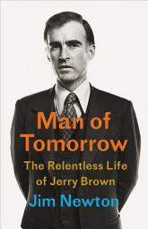 Icon image Man of Tomorrow: The Relentless Life of Jerry Brown