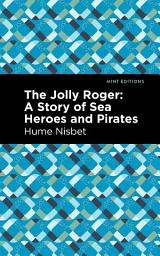 Icon image The Jolly Roger: A Story of Sea Heroes and Pirates